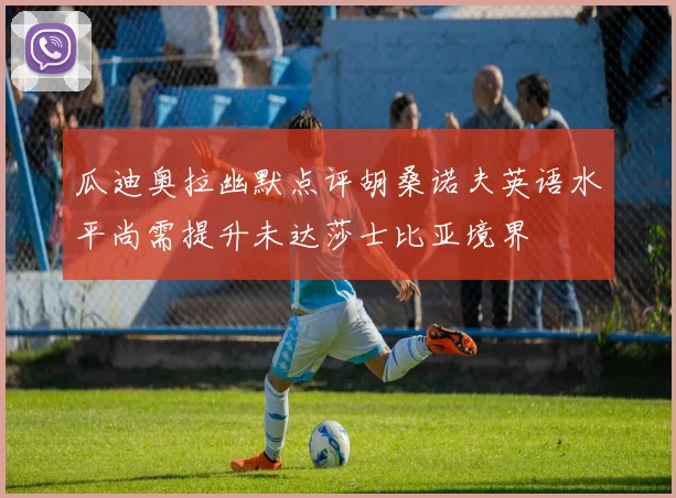 瓜迪奥拉幽默点评胡桑诺夫英语水平尚需提升未达莎士比亚境界